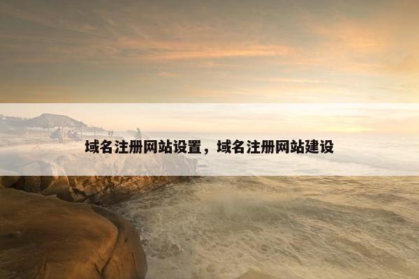 域名注册网站设置，域名注册网站建设