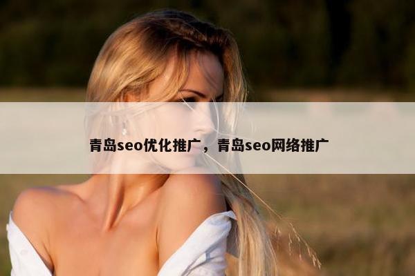 青岛seo优化推广，青岛seo网络推广