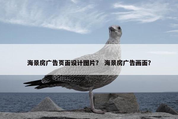 海景房广告页面设计图片？ 海景房广告画面？