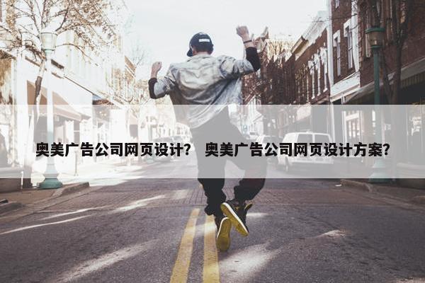 奥美广告公司网页设计？ 奥美广告公司网页设计方案？
