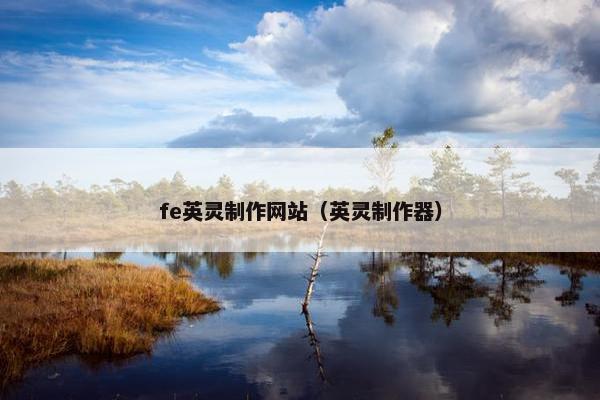fe英灵制作网站（英灵制作器）