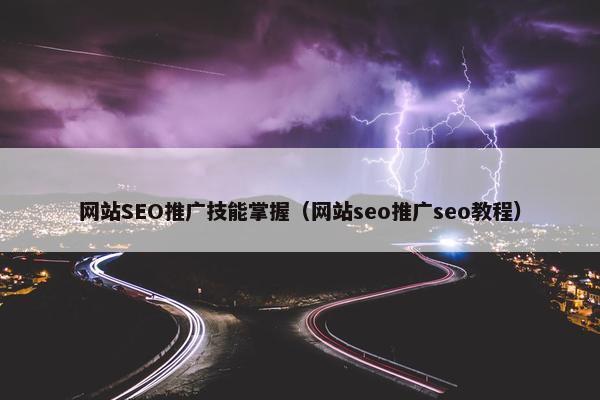 网站SEO推广技能掌握（网站seo推广seo教程）