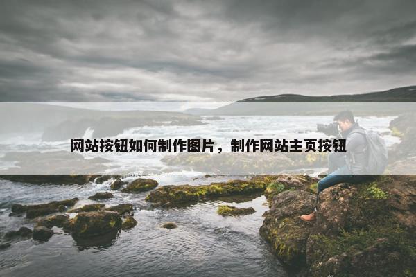 网站按钮如何制作图片，制作网站主页按钮