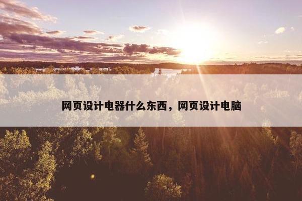 网页设计电器什么东西，网页设计电脑