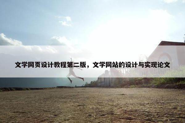 文学网页设计教程第二版，文学网站的设计与实现论文