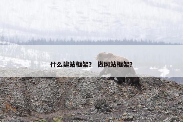 什么建站框架？ 做网站框架？