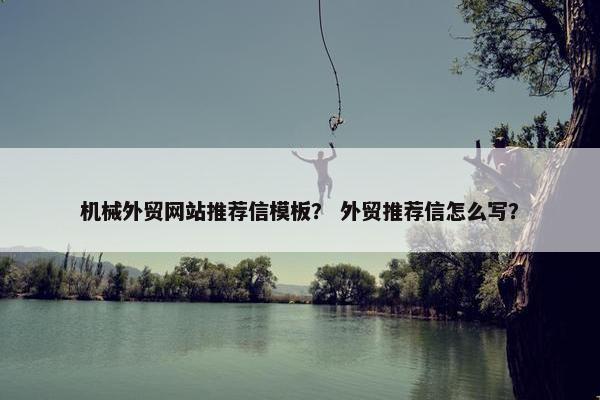 机械外贸网站推荐信模板？ 外贸推荐信怎么写？