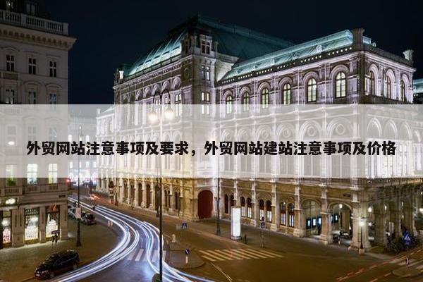 外贸网站注意事项及要求，外贸网站建站注意事项及价格