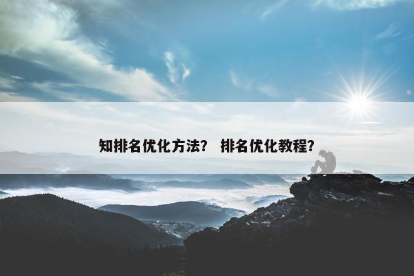 知排名优化方法？ 排名优化教程？