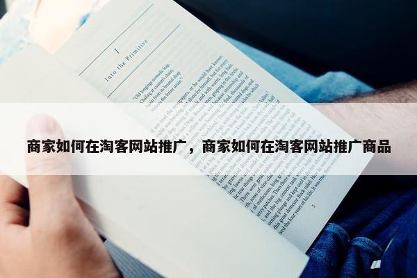 商家如何在淘客网站推广，商家如何在淘客网站推广商品