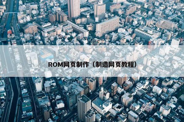 ROM网页制作（制造网页教程）