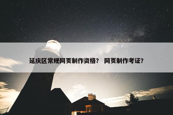延庆区常规网页制作资格？ 网页制作考证？