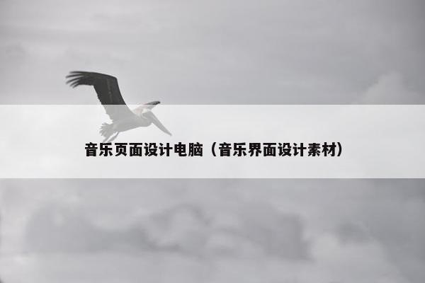 音乐页面设计电脑（音乐界面设计素材）