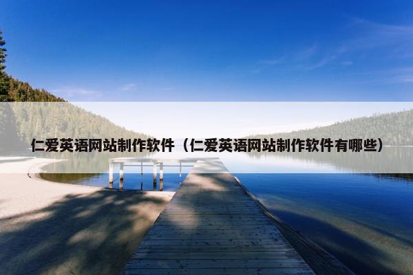 仁爱英语网站制作软件（仁爱英语网站制作软件有哪些）