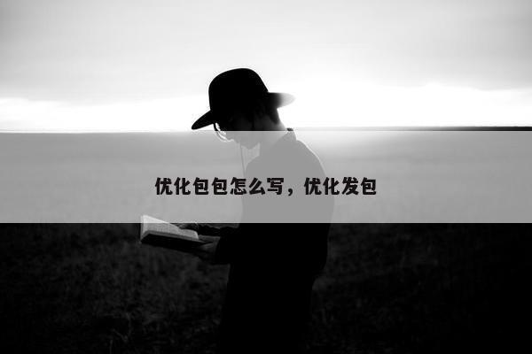 优化包包怎么写，优化发包