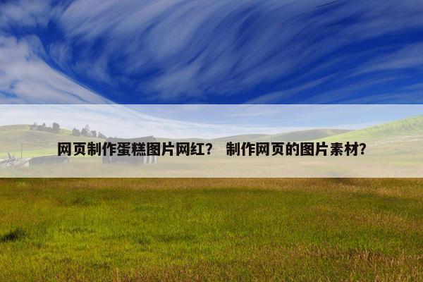网页制作蛋糕图片网红？ 制作网页的图片素材？