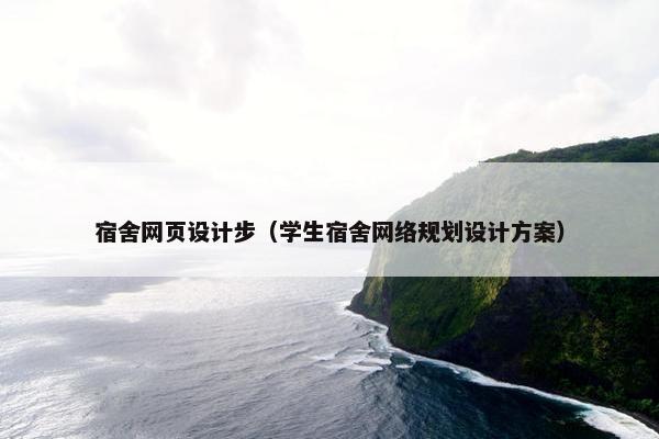 宿舍网页设计步（学生宿舍网络规划设计方案）