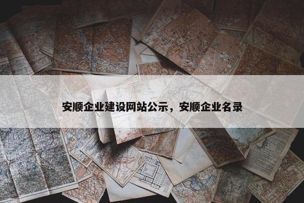安顺企业建设网站公示，安顺企业名录