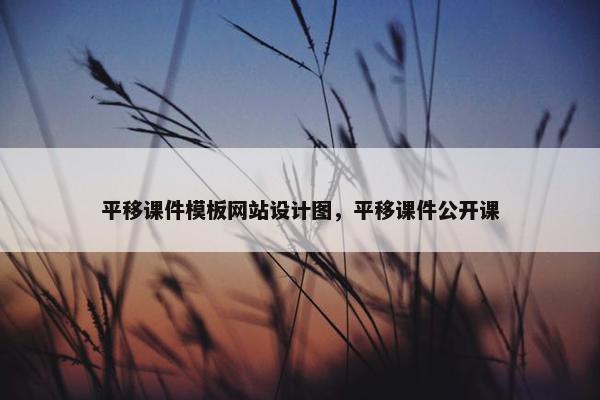平移课件模板网站设计图，平移课件公开课
