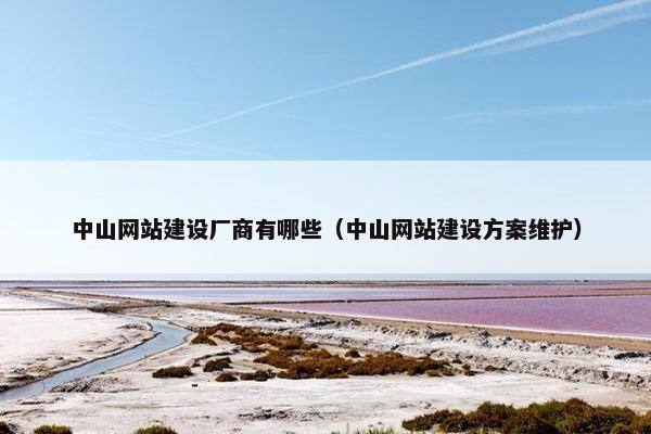 中山网站建设厂商有哪些（中山网站建设方案维护）
