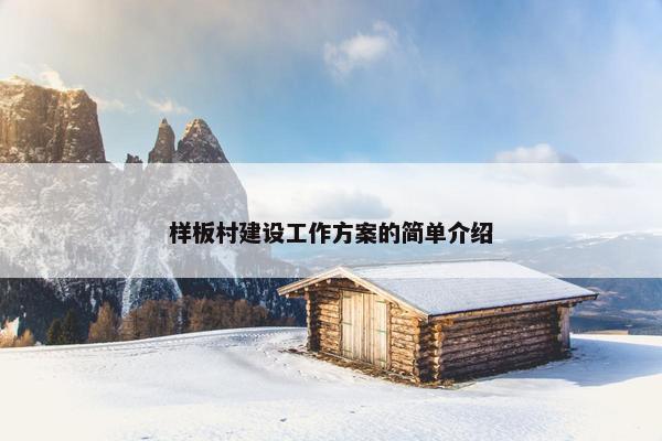 样板村建设工作方案的简单介绍