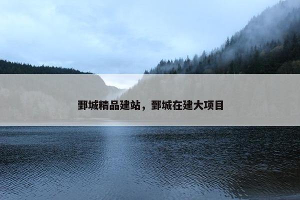 鄄城精品建站，鄄城在建大项目