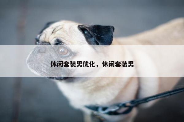 休闲套装男优化，休闲套装男