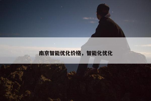 南京智能优化价格，智能化优化