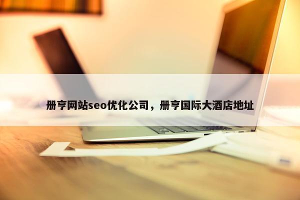 册亨网站seo优化公司,册亨国际大酒店地址 册亨网站seo优化公司,册亨国际大酒店地址
