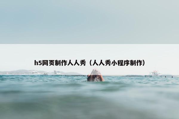h5网页制作人人秀（人人秀小程序制作）