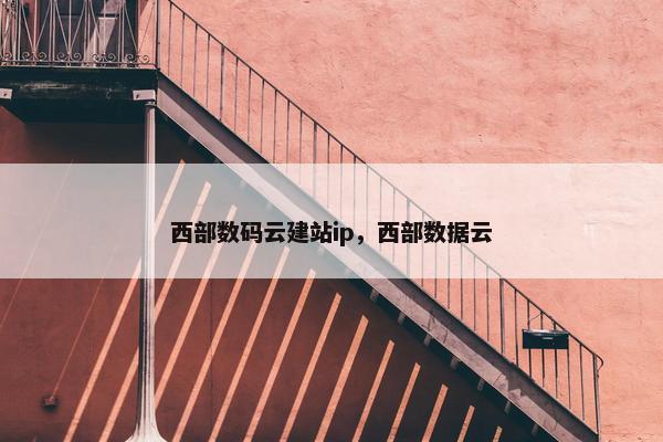 西部数码云建站ip，西部数据云