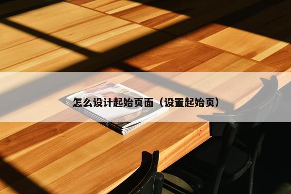 怎么设计起始页面（设置起始页）