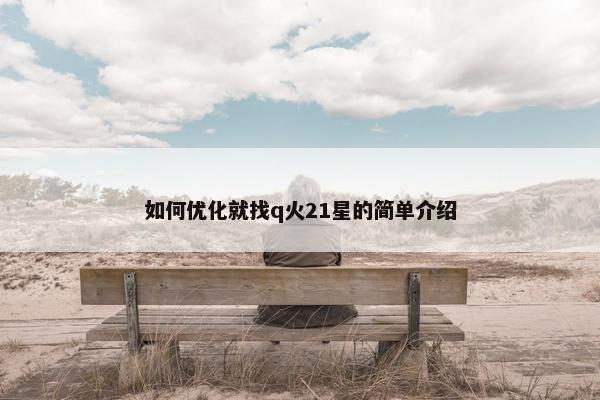如何优化就找q火21星的简单介绍