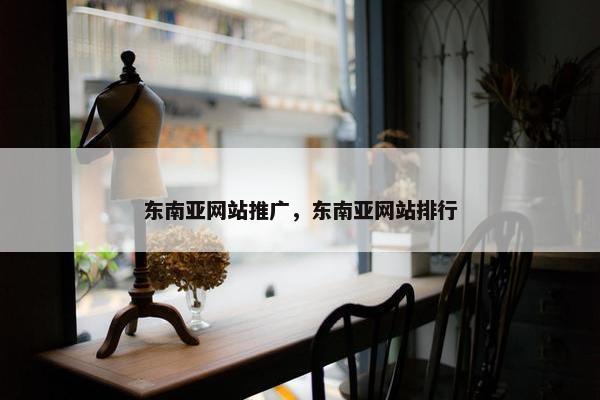 东南亚网站推广，东南亚网站排行