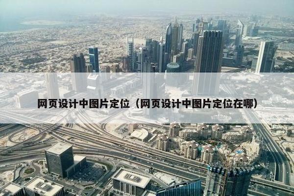 网页设计中图片定位（网页设计中图片定位在哪）