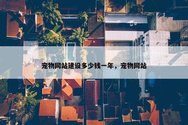 宠物网站建设多少钱一年，宠物网站