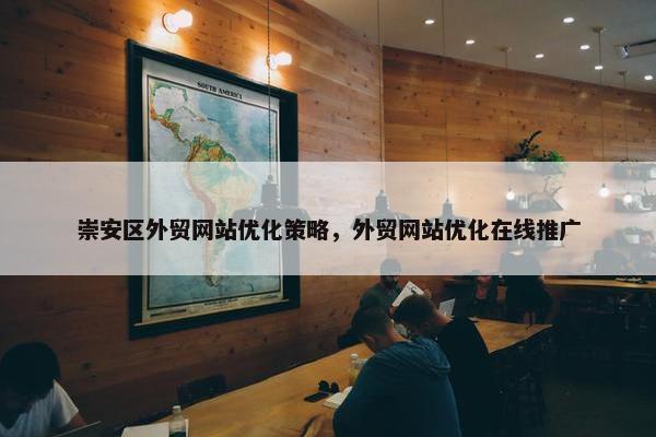 崇安区外贸网站优化策略，外贸网站优化在线推广