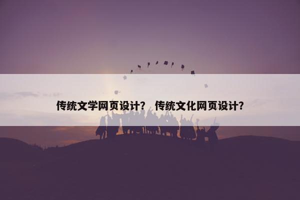 传统文学网页设计？ 传统文化网页设计？