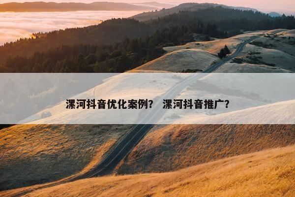 漯河抖音优化案例？ 漯河抖音推广？