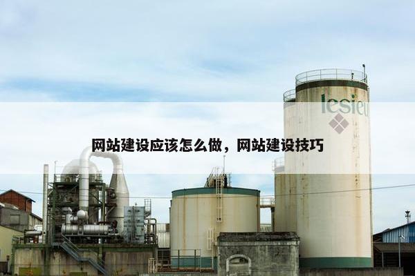 网站建设应该怎么做，网站建设技巧