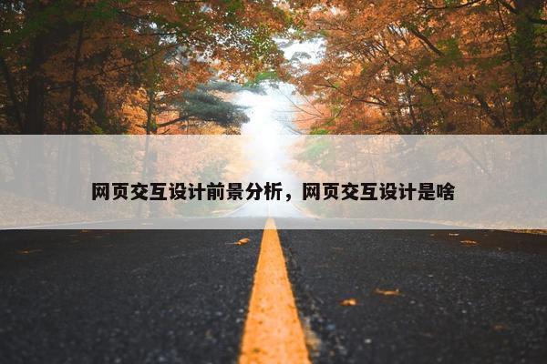 网页交互设计前景分析，网页交互设计是啥