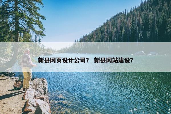 新县网页设计公司？ 新县网站建设？