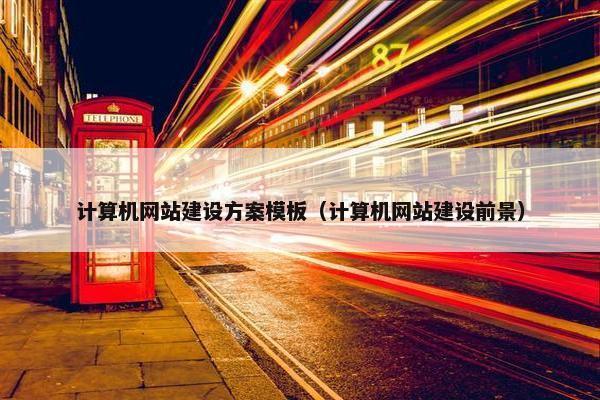 计算机网站建设方案模板（计算机网站建设前景）