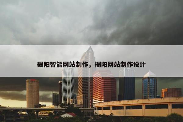 揭阳智能网站制作，揭阳网站制作设计