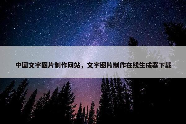 中国文字图片制作网站，文字图片制作在线生成器下载