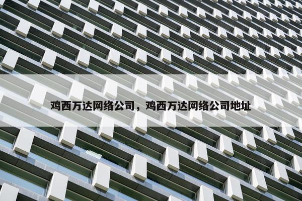 鸡西万达网络公司，鸡西万达网络公司地址