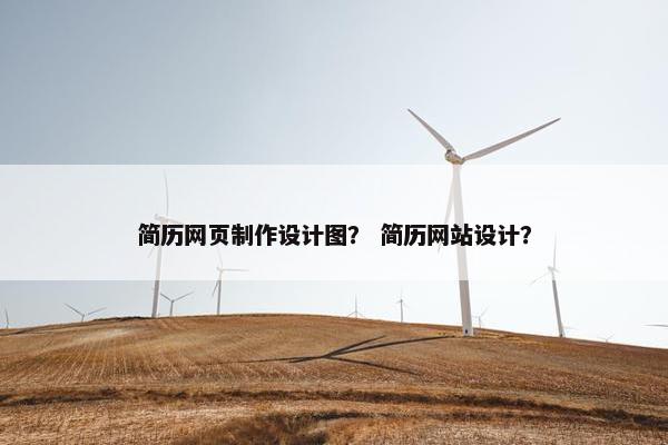 简历网页制作设计图？ 简历网站设计？