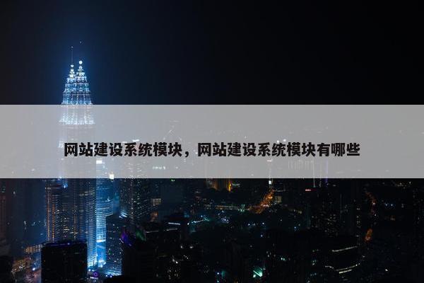 网站建设系统模块，网站建设系统模块有哪些