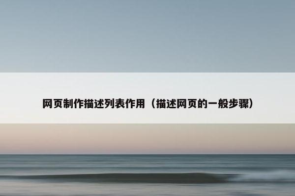 网页制作描述列表作用（描述网页的一般步骤）