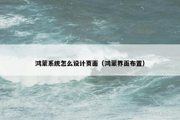 鸿蒙系统怎么设计页面（鸿蒙界面布置）